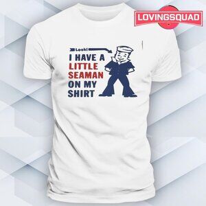 Look I Have A Little Seaman On My Shirt T Shirt